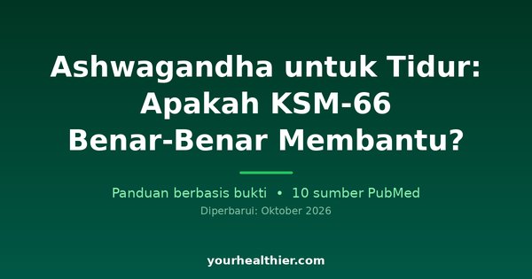 Ashwagandha untuk Tidur: Apakah KSM-66 Benar-Benar Membantu?