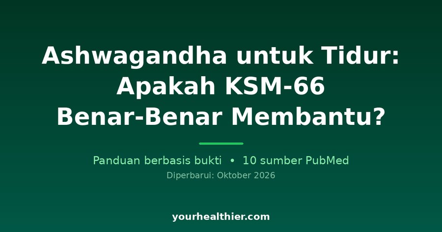 Ashwagandha untuk Tidur: Apakah KSM-66 Benar-Benar Membantu?