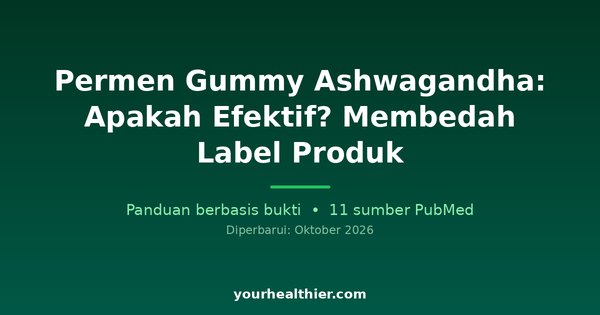 Permen Gummy Ashwagandha: Apakah Efektif? Membedah Label Produk