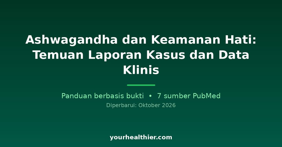 Ashwagandha dan Keamanan Hati: Temuan Laporan Kasus dan Data Klinis