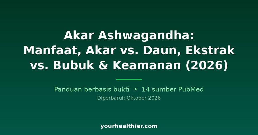 Akar Ashwagandha: Manfaat, Akar vs. Daun, Ekstrak vs. Bubuk & Keamanan (2026)