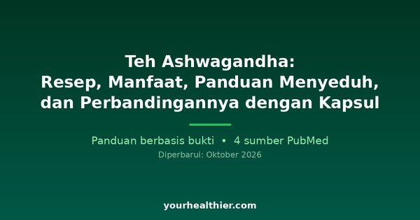 Teh Ashwagandha: Resep, Manfaat, Panduan Menyeduh, dan Perbandingannya dengan Kapsul