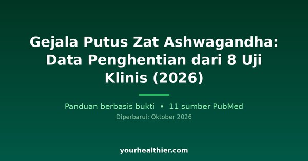 Gejala Putus Zat Ashwagandha: Data Penghentian dari 8 Uji Klinis (2026)