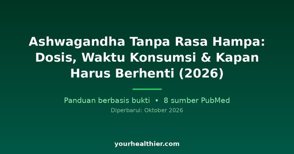 Ashwagandha Tanpa Rasa Hampa: Dosis, Waktu Konsumsi & Kapan Harus Berhenti (2026)