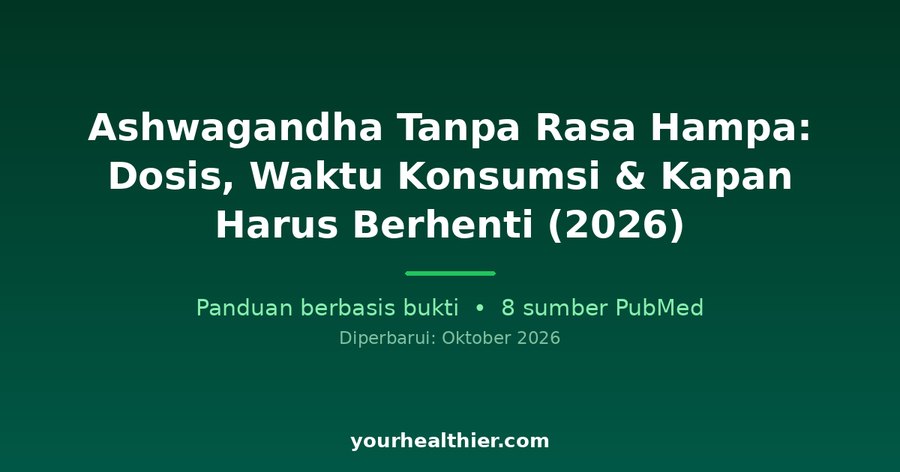 Ashwagandha Tanpa Rasa Hampa: Dosis, Waktu Konsumsi & Kapan Harus Berhenti (2026)