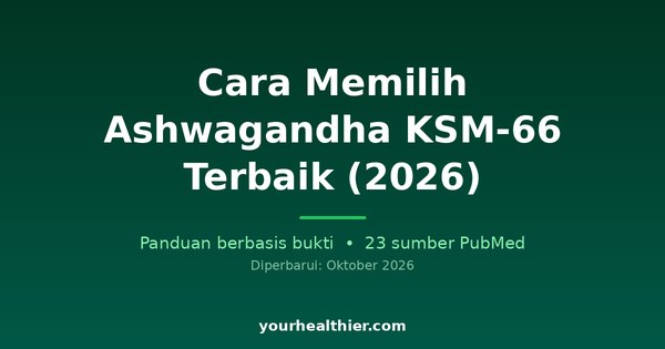 Cara Memilih Ashwagandha KSM-66 Terbaik (2026)