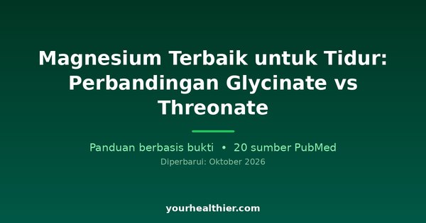 Magnesium Terbaik untuk Tidur: Perbandingan Glycinate vs Threonate