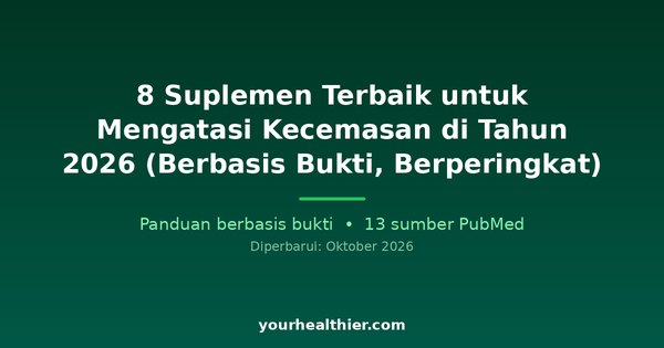 8 Suplemen Terbaik untuk Mengatasi Kecemasan di Tahun 2026 (Berbasis Bukti, Berperingkat)