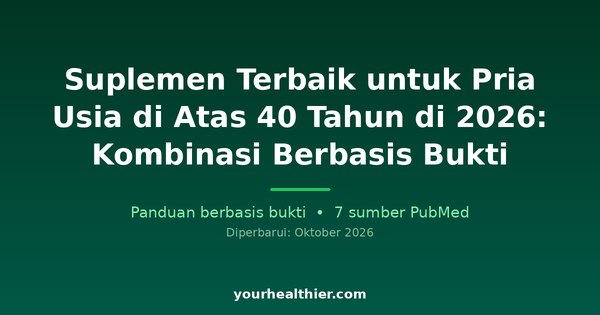 Suplemen Terbaik untuk Pria Usia di Atas 40 Tahun di 2026: Kombinasi Berbasis Bukti