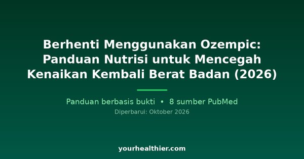 Berhenti Menggunakan Ozempic: Panduan Nutrisi untuk Mencegah Kenaikan Kembali Berat Badan (2026)