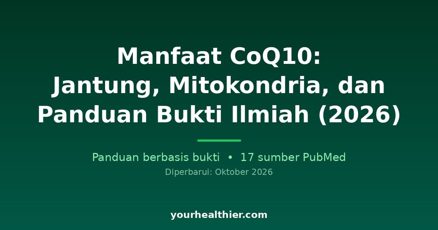 Manfaat CoQ10: Jantung, Mitokondria, dan Panduan Bukti Ilmiah (2026)