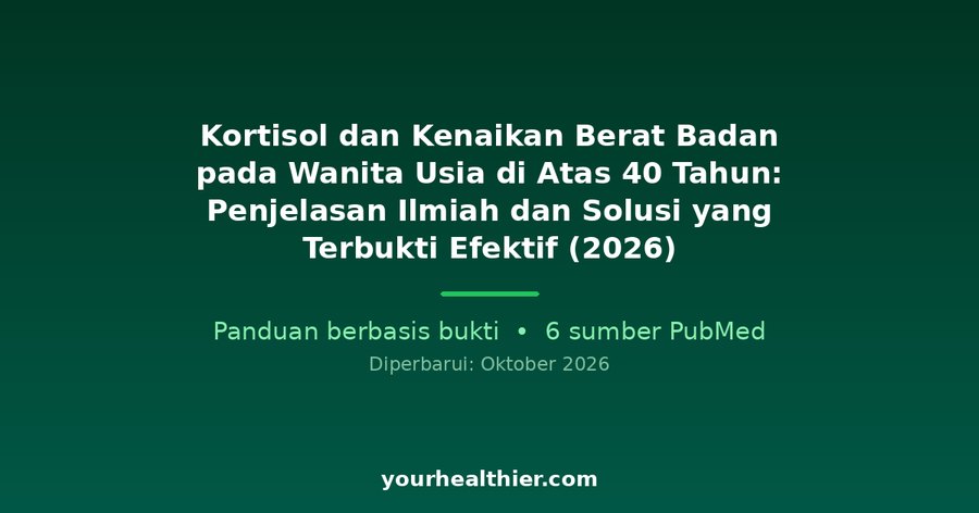 Kortisol dan Kenaikan Berat Badan pada Wanita Usia di Atas 40 Tahun: Penjelasan Ilmiah dan Solusi yang Terbukti Efektif (2026)
