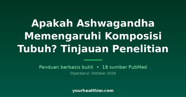 Apakah Ashwagandha Memengaruhi Komposisi Tubuh? Tinjauan Penelitian