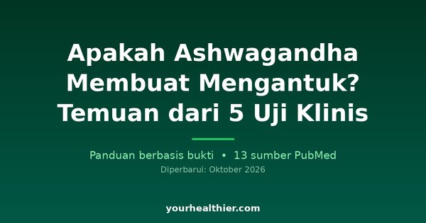 Apakah Ashwagandha Membuat Mengantuk? Temuan dari 5 Uji Klinis