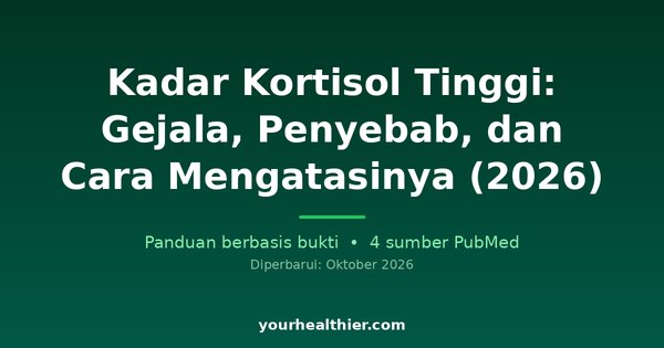 Kadar Kortisol Tinggi: Gejala, Penyebab, dan Cara Mengatasinya (2026)