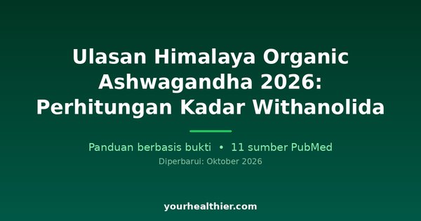 Ulasan Himalaya Organic Ashwagandha 2026: Perhitungan Kadar Withanolida