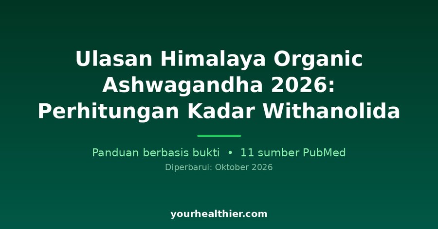 Ulasan Himalaya Organic Ashwagandha 2026: Perhitungan Kadar Withanolida