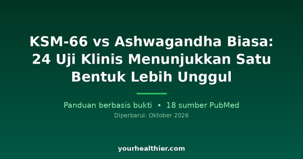 KSM-66 vs Ashwagandha Biasa: 24 Uji Klinis Menunjukkan Satu Bentuk Lebih Unggul