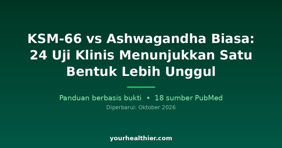 KSM-66 vs Ashwagandha Biasa: 24 Uji Klinis Menunjukkan Satu Bentuk Lebih Unggul