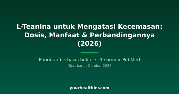 L-Teanina untuk Mengatasi Kecemasan: Dosis, Manfaat & Perbandingannya (2026)