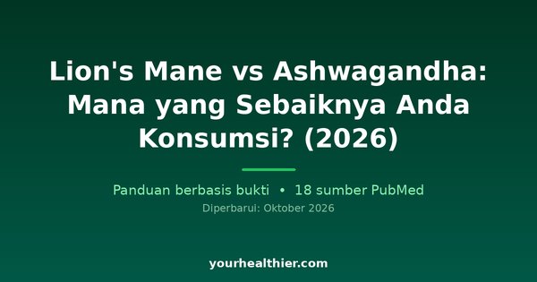 Lion’s Mane vs Ashwagandha: Mana yang Sebaiknya Anda Konsumsi? (2026)