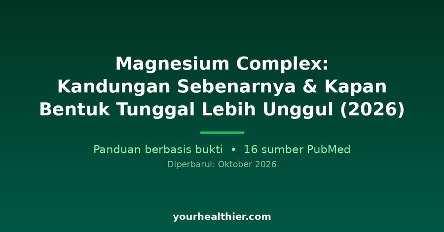 Magnesium Complex: Kandungan Sebenarnya & Kapan Bentuk Tunggal Lebih Unggul (2026)