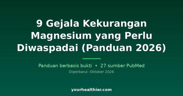 9 Gejala Kekurangan Magnesium yang Perlu Diwaspadai (Panduan 2026)