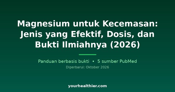 Magnesium untuk Kecemasan: Jenis yang Efektif, Dosis, dan Bukti Ilmiahnya (2026)
