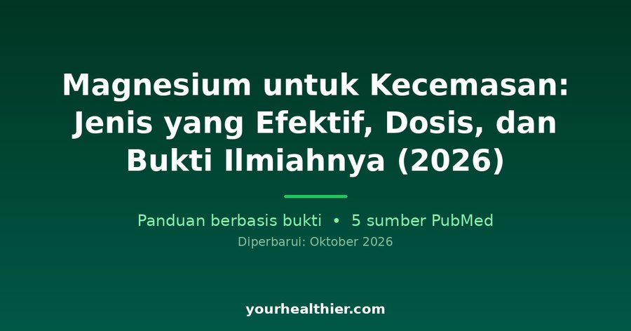 Magnesium untuk Kecemasan: Jenis yang Efektif, Dosis, dan Bukti Ilmiahnya (2026)