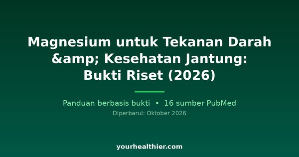 Magnesium untuk Tekanan Darah & Kesehatan Jantung: Bukti Riset (2026)