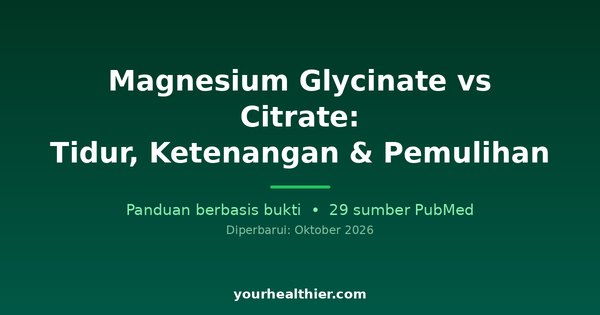 Magnesium Glycinate vs Citrate: Tidur, Ketenangan & Pemulihan