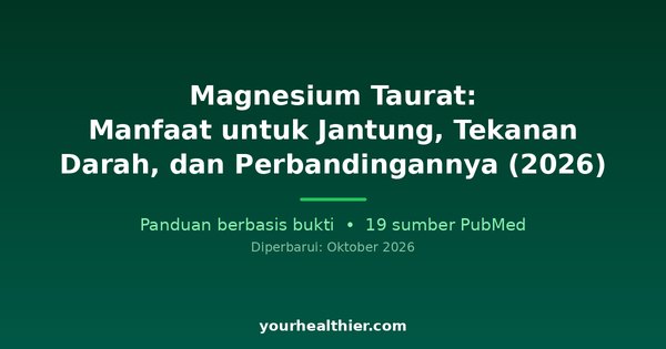 Magnesium Taurat: Manfaat untuk Jantung, Tekanan Darah, dan Perbandingannya (2026)