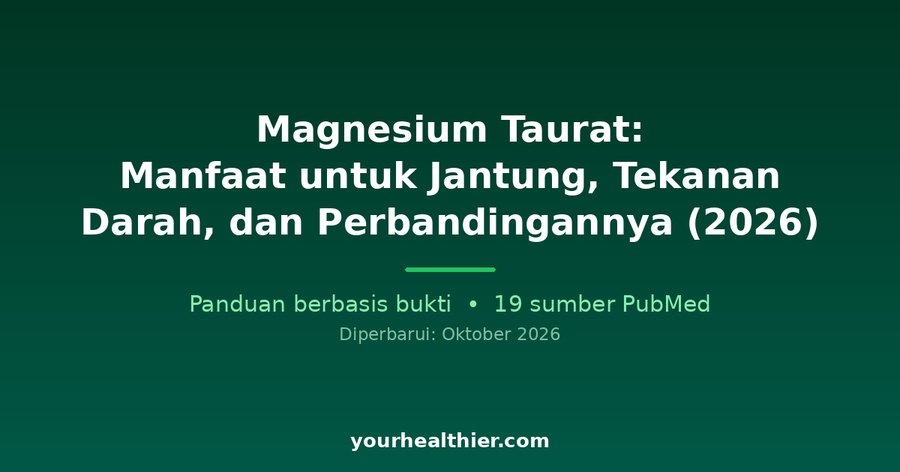 Magnesium Taurat: Manfaat untuk Jantung, Tekanan Darah, dan Perbandingannya (2026)