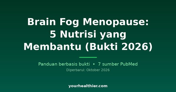 Brain Fog Menopause: 5 Nutrisi yang Membantu (Bukti 2026)