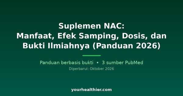 Suplemen NAC: Manfaat, Efek Samping, Dosis, dan Bukti Ilmiahnya (Panduan 2026)