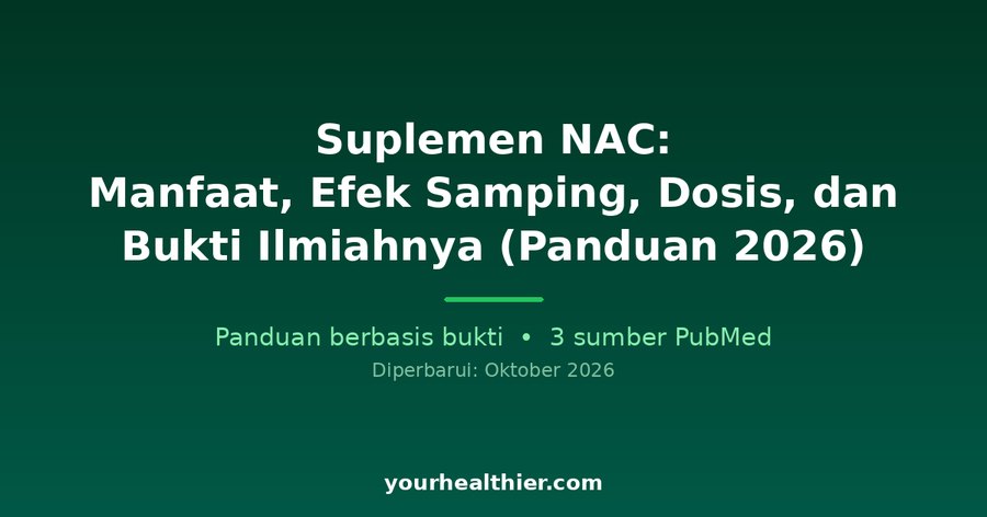 Suplemen NAC: Manfaat, Efek Samping, Dosis, dan Bukti Ilmiahnya (Panduan 2026)