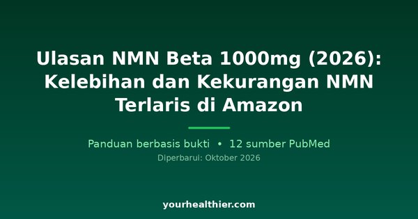 Ulasan NMN Beta 1000mg (2026): Kelebihan dan Kekurangan NMN Terlaris di Amazon