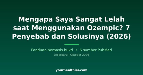 Mengapa Saya Sangat Lelah saat Menggunakan Ozempic? 7 Penyebab dan Solusinya (2026)