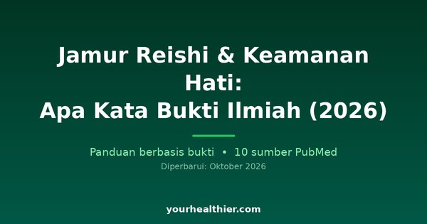 Jamur Reishi & Keamanan Hati: Apa Kata Bukti Ilmiah (2026)
