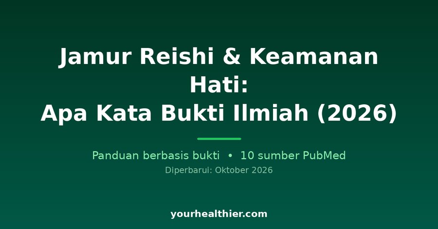 Jamur Reishi & Keamanan Hati: Apa Kata Bukti Ilmiah (2026)