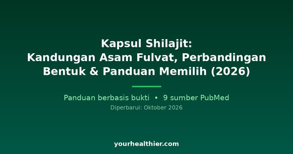 Kapsul Shilajit: Kandungan Asam Fulvat, Perbandingan Bentuk & Panduan Memilih (2026)