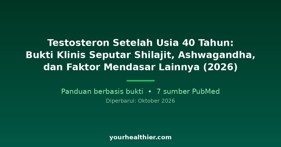 Testosteron Setelah Usia 40 Tahun: Bukti Klinis Seputar Shilajit, Ashwagandha, dan Faktor Mendasar Lainnya (2026)