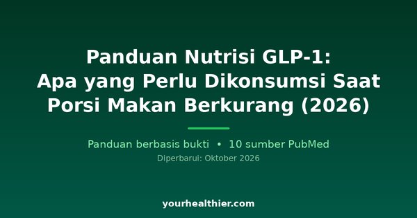 Panduan Nutrisi GLP-1: Apa yang Perlu Dikonsumsi Saat Porsi Makan Berkurang (2026)