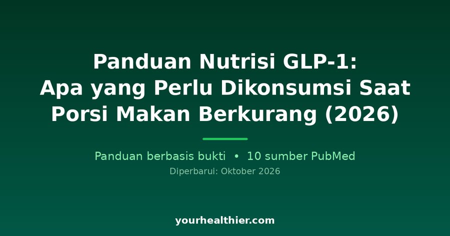 Panduan Nutrisi GLP-1: Apa yang Perlu Dikonsumsi Saat Porsi Makan Berkurang (2026)
