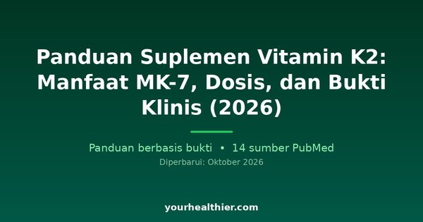 Panduan Suplemen Vitamin K2: Manfaat MK-7, Dosis, dan Bukti Klinis (2026)