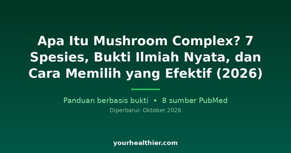 Apa Itu Mushroom Complex? 7 Spesies, Bukti Ilmiah Nyata, dan Cara Memilih yang Efektif (2026)