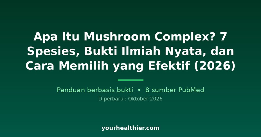 Apa Itu Mushroom Complex? 7 Spesies, Bukti Ilmiah Nyata, dan Cara Memilih yang Efektif (2026)