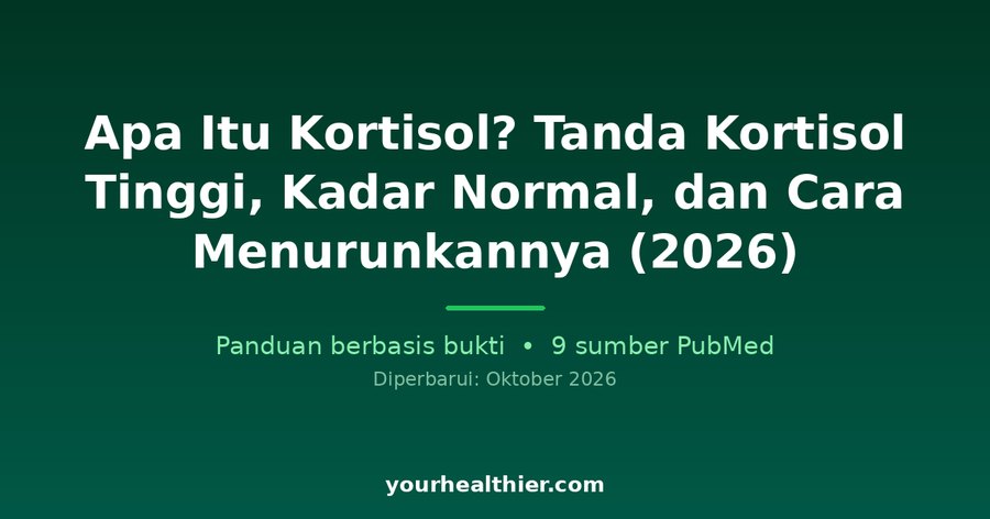 Apa Itu Kortisol? Tanda Kortisol Tinggi, Kadar Normal, dan Cara Menurunkannya (2026)