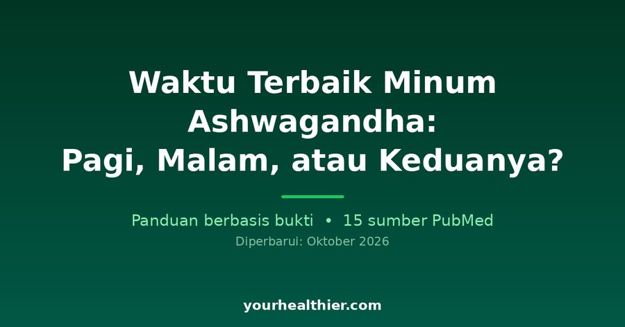 Waktu Terbaik Minum Ashwagandha: Pagi, Malam, atau Keduanya?